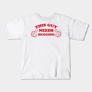 THIS GUY NEEDS HUGGING Kids T-Shirt